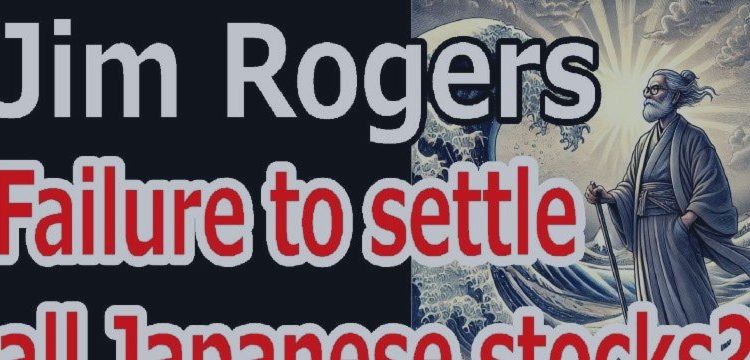 No More Regrets! Why Jim Rogers Has No Doubts After Selling His Japanese Stocks – Analytics & Forecasts – 4 February 2025